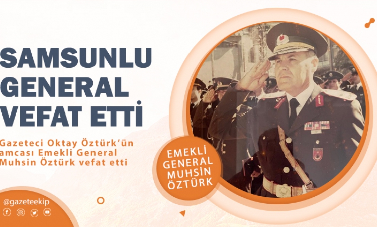 Samsunlu Emekli General Öztürk vefat etti